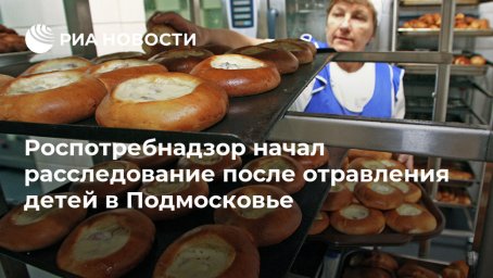 Роспотребнадзор начал расследование после отравления детей в Подмосковье