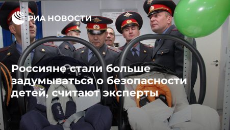 Россияне стали больше задумываться о безопасности детей, считают эксперты Россияне стали больше задумываться о безопасности детей, считают эксперты