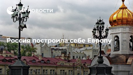Россия построила себе Европу